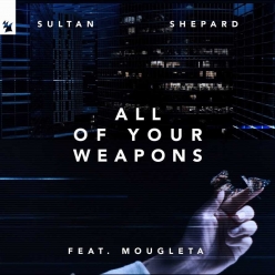 Sultan & Shepard Ft. Mougleta - All Of Your Weapons